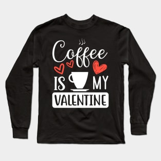 Coffee Is My Valentine Long Sleeve T-Shirt